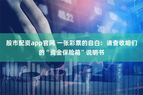 股市配资app官网 一张彩票的自白：请查收咱们的“资金保险箱”说明书